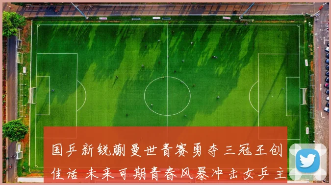 国乒新锐蒯曼世青赛勇夺三冠王创佳话 未来可期青春风暴冲击女乒主力阵容